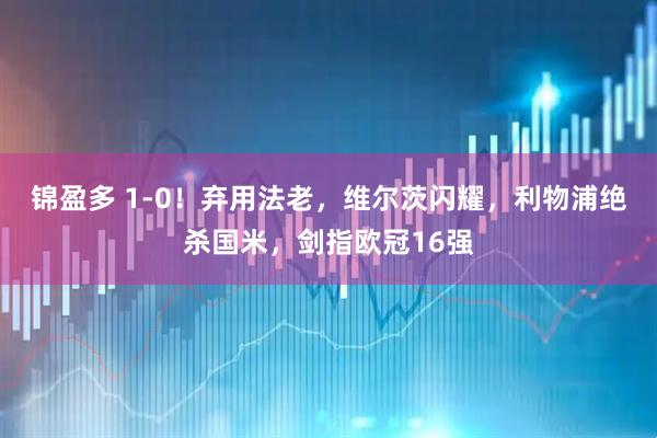 錦盈多 1-0！棄用法老，維爾茨閃耀，利物浦絕殺國米，劍指歐冠16強